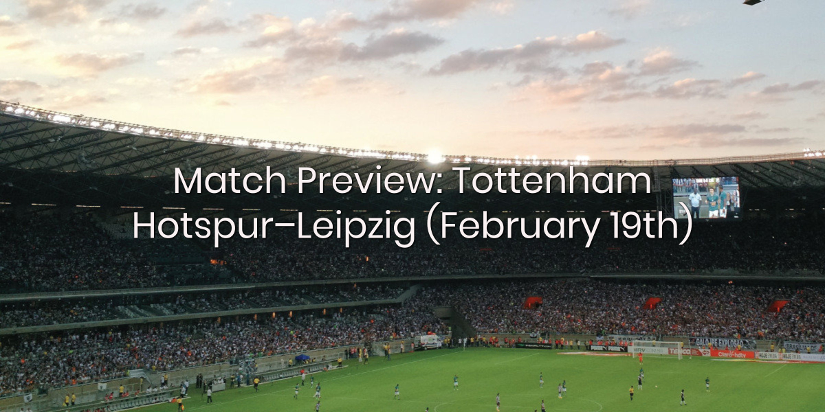 Match Preview: Tottenham Hotspur vs RB Leipzig (February 19th)