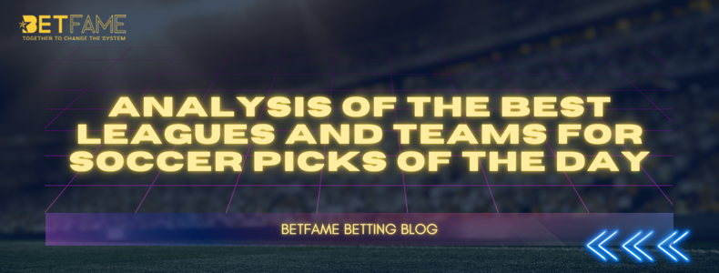 An Analysis Of The Best Leagues And Teams For Soccer Picks Of The Day